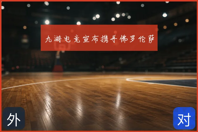 九游电竞宣布携手佛罗伦萨