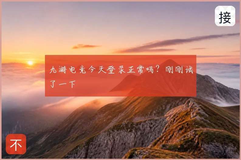 九游电竞今天登录正常吗?刚刚试了一下