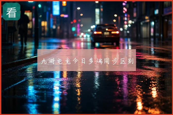 九游电竞今日多端同步区别