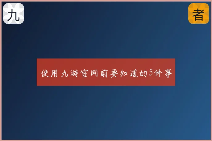 使用九游官网前要知道的5件事